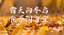 【健康/飲食】霜天向冬啟，食養(yǎng)潤(rùn)身宜——且看秋末冬初飲食養(yǎng)生札記！