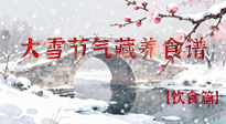 【節(jié)氣飲食】雪落食暖：大雪節(jié)氣的“藏”養(yǎng)食譜！